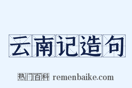 云南记造句是什么意思的图片